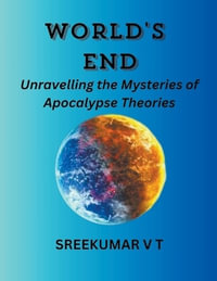 World's End : Unravelling the Mysteries of Apocalypse Theories - V T SREEKUMAR