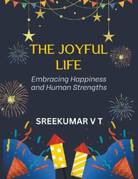 The Joyful Life : Embracing Happiness and Human Strengths - V T SREEKUMAR