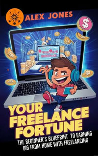 Your Freelance Fortune: The Beginner's Blueprint to Earning Big from Home with Freelancing : Make Money Online For Beginners, #3 - Alex Jones