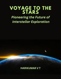 VOYAGE TO THE STARS : Pioneering the Future of Interstellar Exploration - HARIKUMAR V T