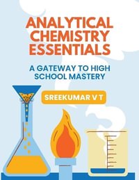 Analytical Chemistry Essentials : A Gateway to High School Mastery - V T SREEKUMAR