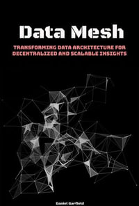 Data Mesh : Transforming Data Architecture for Decentralized and Scalable Insights - Daniel Garfield