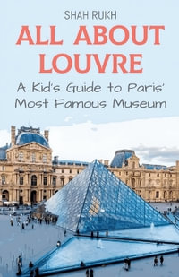 All About Louvre : A Kid's Guide to Paris' Most Famous Museum - Shah Rukh