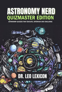 Astronomy Nerd Quizmaster Edition : Astronomy Quizzes that Educate, Entertain and Challenge - Dr. Leo Lexicon