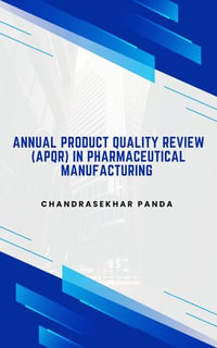 Annual Product Quality Review (APQR) in Pharmaceutical Manufacturing - Chandrasekhar Panda