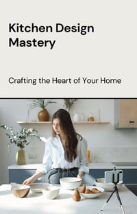 Kitchen Design Mastery : Crafting the Heart of Your Home - Dismas Benjai