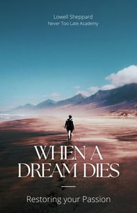 When a Dream Dies: Restoring Your Passion : Dreamer Guidebook, #1 - Lowell Sheppard