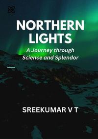 Northern Lights : A Journey through Science and Splendor - SREEKUMAR V T