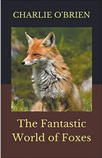 The Fantastic World of Foxes - Charlie O'Brien