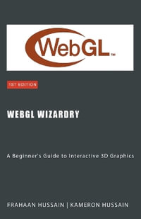 WebGL Wizardry : A Beginner's Guide to Interactive 3D Graphics - Kameron Hussain