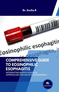 Comprehensive Guide to Eosinophilic Esophagitis Integrating Biopsychosocial Approaches for Holistic Management - Dr. Emilia R