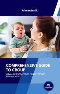 Comprehensive Guide to Croup : Advanced Strategies for Effective Management - Alexander K