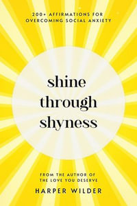 Shine Through Shyness : 200+ Affirmations for Overcoming Social Anxiety - Harper Wilder