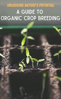 Unlocking Nature's Potential : A Guide to Organic Crop Breeding - Ruchini Kaushalya