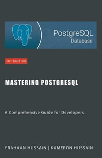 Mastering PostgreSQL : A Comprehensive Guide for Developers - Kameron Hussain