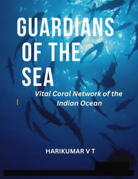 Guardians of the Sea : Vital Coral Network of the Indian Ocean - HARIKUMAR V T