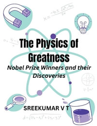 The Physics of Greatness : Nobel Prize Winners and Their Discoveries - V T SREEKUMAR