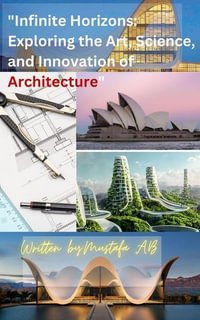 "Infinite Horizons : Exploring the Art, Science, and Innovation of Architecture" - Mustafa A.B