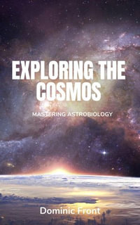 Exploring the Cosmos : Mastering Astrobiology - Dominic Front