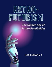 Retro-Futurism : The Golden Age of Future Possibilities - HARIKUMAR V T