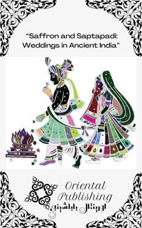 Saffron and Saptapadi : Weddings in Ancient India - Oriental Publishing