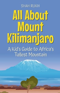 All About Mount Kilimanjaro : A Kid's Guide to Africa's Tallest Mountain - Shah Rukh