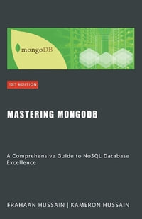 Mastering MongoDB : A Comprehensive Guide to NoSQL Database Excellence - Kameron Hussain