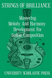 Strings Of Brilliance: Mastering Melody And Harmony Development For Guitar Composition : Guitar Composition Blueprint - University Scholastic Press