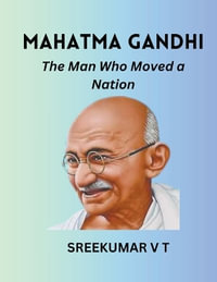 Mahatma Gandhi : The Man Who Moved a Nation - V T SREEKUMAR