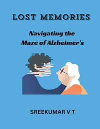 Lost Memories : Navigating the Maze of Alzheimer's - V T SREEKUMAR