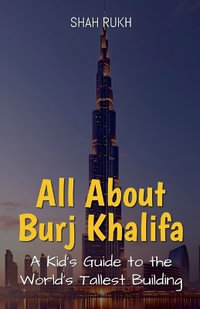 All About Burj Khalifa : A Kid's Guide to the World's Tallest Building - Shah Rukh