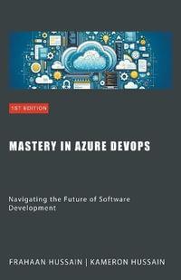 Mastery in Azure DevOps : Navigating the Future of Software Development - Kameron Hussain