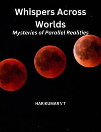 Whispers Across Worlds : Mysteries of Parallel Realities - HARIKUMAR V T