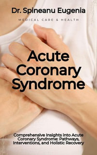 Comprehensive Insights into Acute Coronary Syndrome : Pathways, Interventions, and Holistic Recovery - Dr. Spineanu Eugenia