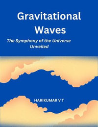 Gravitational Waves : The Symphony of the Universe Unveiled - HARIKUMAR V T