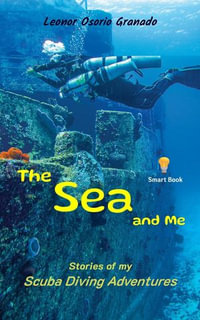 The Sea and Me : Stories of My Scuba Diving Adventures - LEONOR OSORIO GRANADO