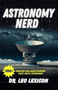 Astronomy Nerd : 1000+ Amazing And Mind-Blowing Facts About Astronomy - Dr. Leo Lexicon