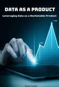 Data as a Product : Leveraging Data as a Marketable Product - Daniel Garfield