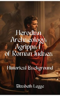 Historical Background for Herodian Agrippa I : Herodian Era Archaeology: Agrippa I, #2 - Elizabeth Legge
