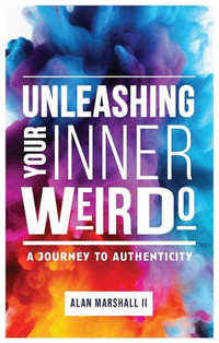 Unleashing Your Inner Weirdo : A Journey to Authenticity - Alan Marshall