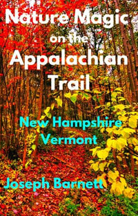 Nature Magic on the Appalachian Trail New Hampshire Vermont : Nature Magic on the Appalachian Trail, #2 - Joseph Barnett
