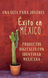 Una Guia para Emprendedores Jovenes Exito en Mexico Productos Digitales con Identidad Mexicana - Isaac Medina