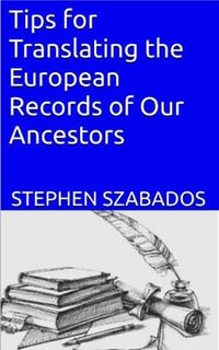 Tips for Translating the European Records of Our Ancestors - Stephen Szabados