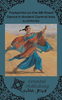 Footprints on the Silk Road : Dance in Ancient Central Asia - Oriental Publishing