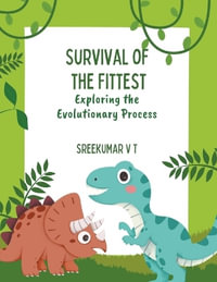 Survival of the Fittest : Exploring the Evolutionary Process - V T SREEKUMAR