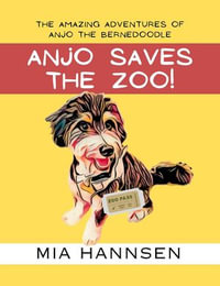 Anjo Saves The Zoo! The Amazing Adventures of Anjo the Bernedoodle - Mia Hannsen