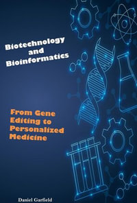 Biotechnology and Bioinformatics : From Gene Editing to Personalized Medicine - Daniel Garfield