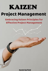 Kaizen Project Management : Embracing Kaizen Principles for Effective Project Management - Daniel Garfield