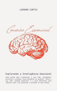 Conexão Essencial : Explorando a Inteligencia Emocional - Leonard Curtis
