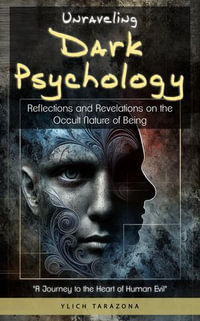 Unraveling Dark Psychology : Mind Manipulation Trilogy: Exploring the Mysteries and Enigmas of Dark Psychology, #3 - Ylich Tarazona